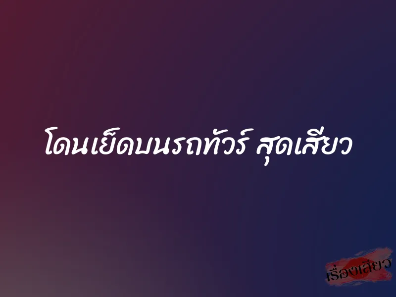 โดนเย็ดบนรถทัวร์ สุดเสียว