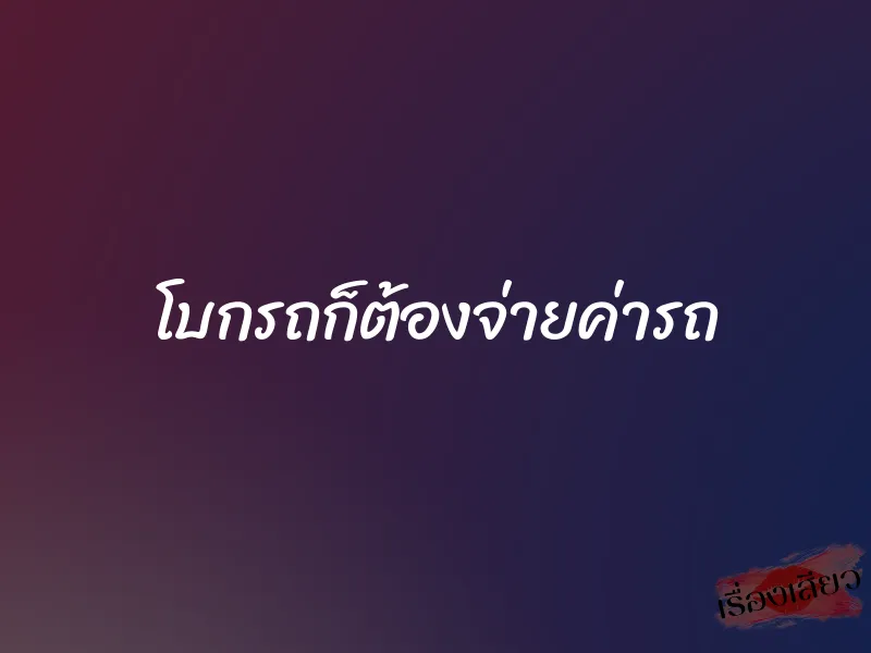 โบกรถก็ต้องจ่ายค่ารถ