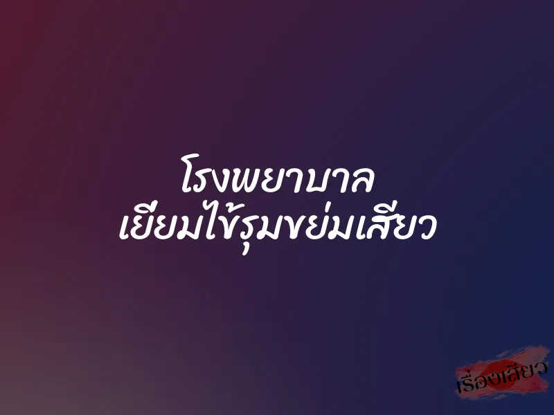 โรงพยาบาล เยี่ยมไข้รุมขย่มเสียว