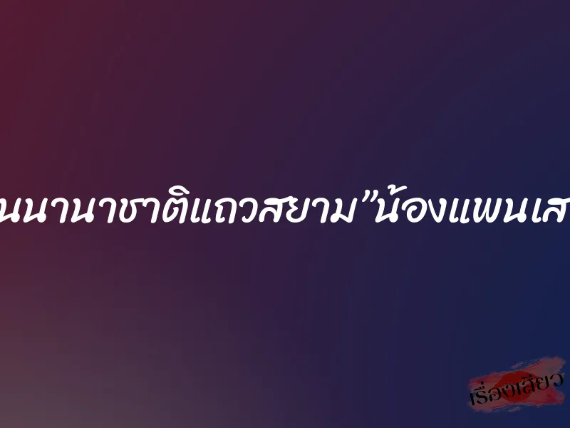 โรงเรียนนานาชาติแถวสยาม”น้องแพนเสร็จผม”