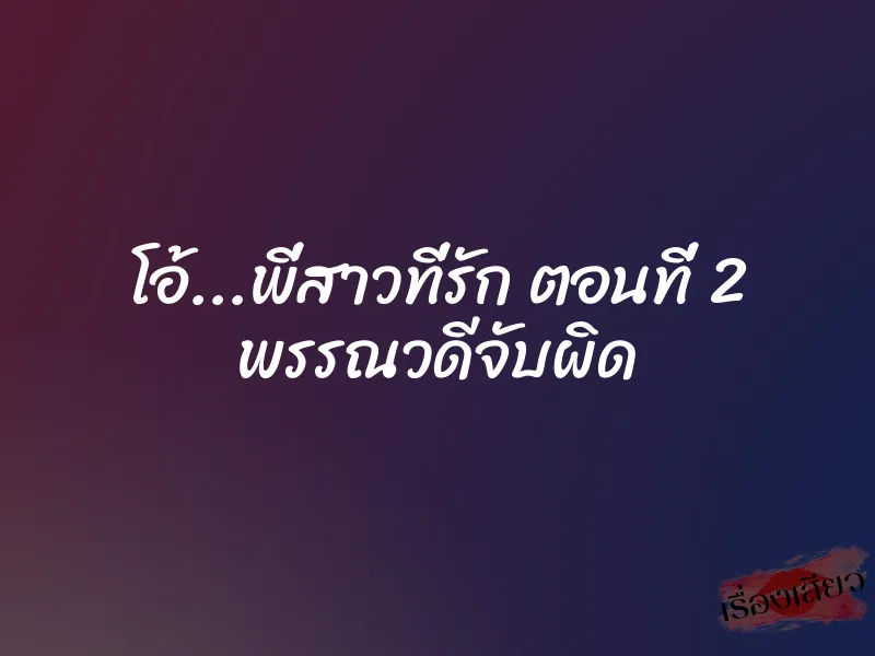 โอ้...พี่สาวที่รัก ตอนที่ 2 พรรณวดีจับผิด