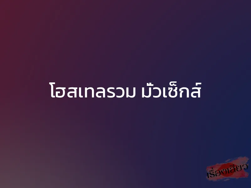 โฮสเทลรวม มั่วเซ็กส์