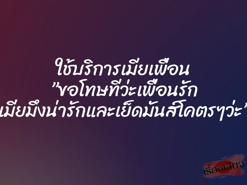 ใช้บริการเมียเพื่อน ”ขอโทษทีว่ะเพื่อนรัก เมียมึงน่ารักและเย็ดมันส์โคตรๆว่ะ”