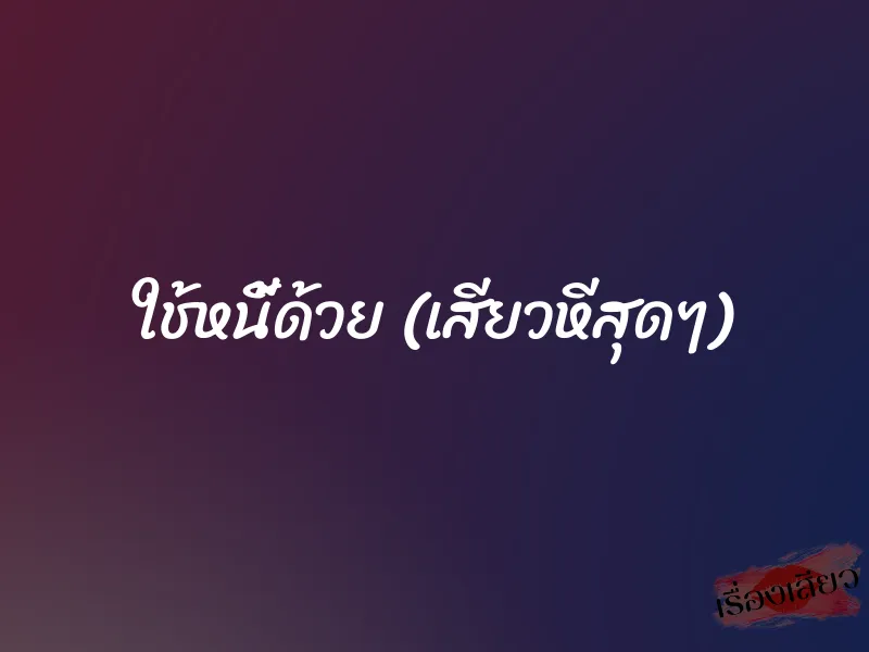 ใช้หนี้ด้วย (เสียวหีสุดๆ)