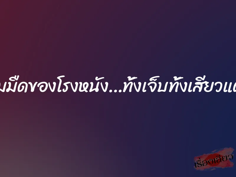 ในความมืดของโรงหนัง…ทั้งเจ็บทั้งเสียวแต่ก็ยอม