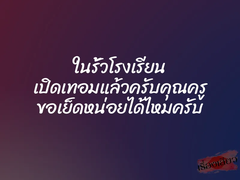 ในรั้วโรงเรียน เปิดเทอมแล้วครับคุณครู ขอเย็ดหน่อยได้ไหมครับ