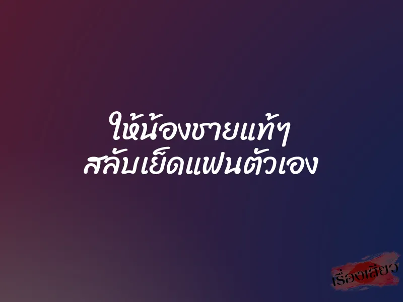 ให้น้องชายแท้ๆ สลับเย็ดแฟนตัวเอง