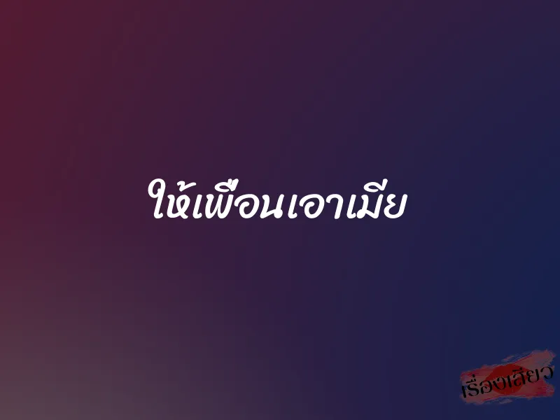 ให้เพื่อนเอาเมีย