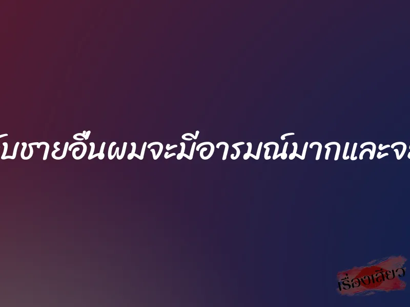 ให้เมียเอากับชายอื่นผมจะมีอารมณ์มากและจะเย็ดซ้ำเลย