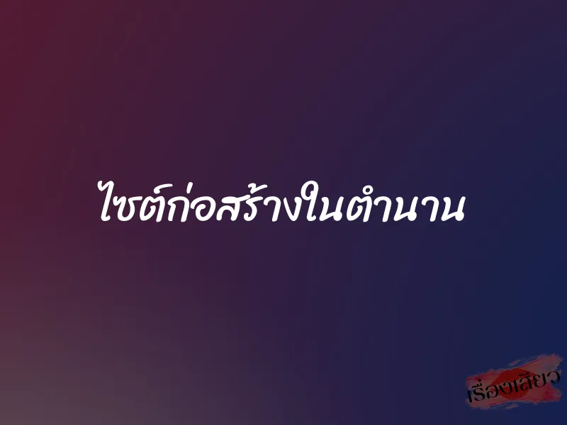 ไซต์ก่อสร้างในตำนาน