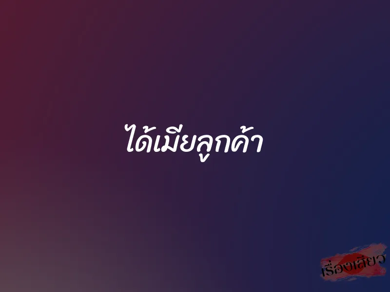 ได้เมียลูกค้า