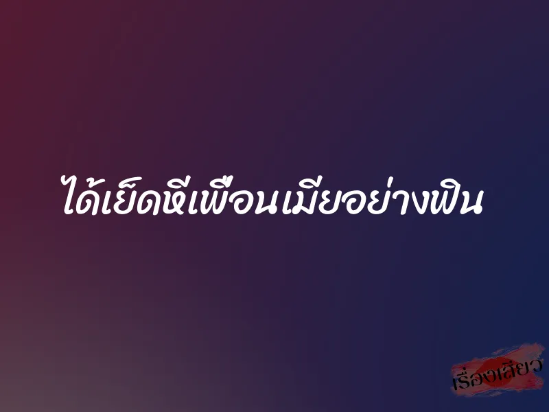 ได้เย็ดหีเพื่อนเมียอย่างฟิน