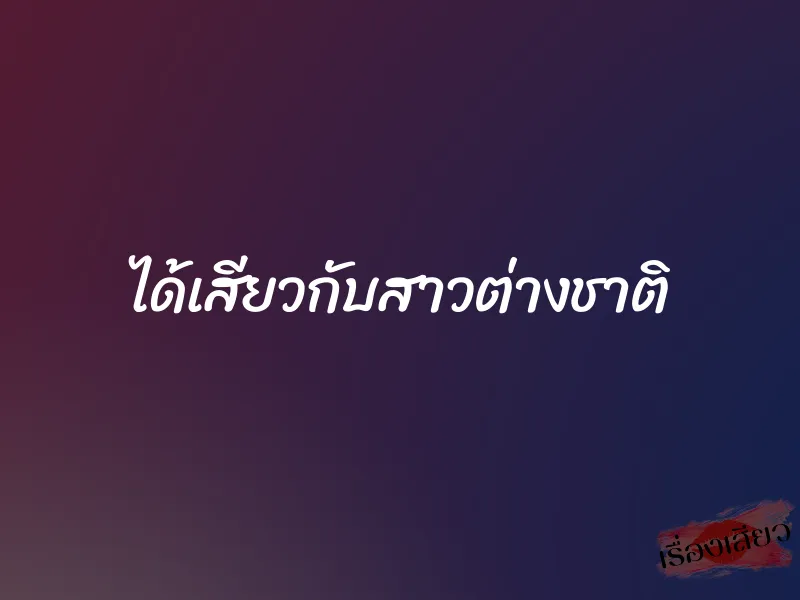 ได้เสียวกับสาวต่างชาติ