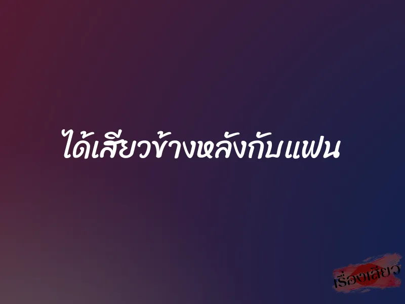 ได้เสียวข้างหลังกับแฟน