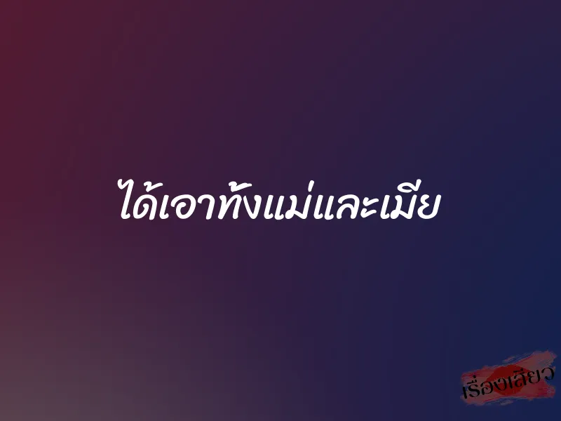 ได้เอาทั้งแม่และเมีย