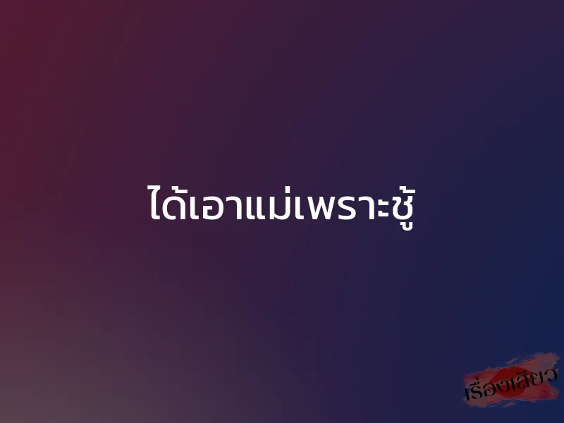 ได้เอาแม่เพราะชู้