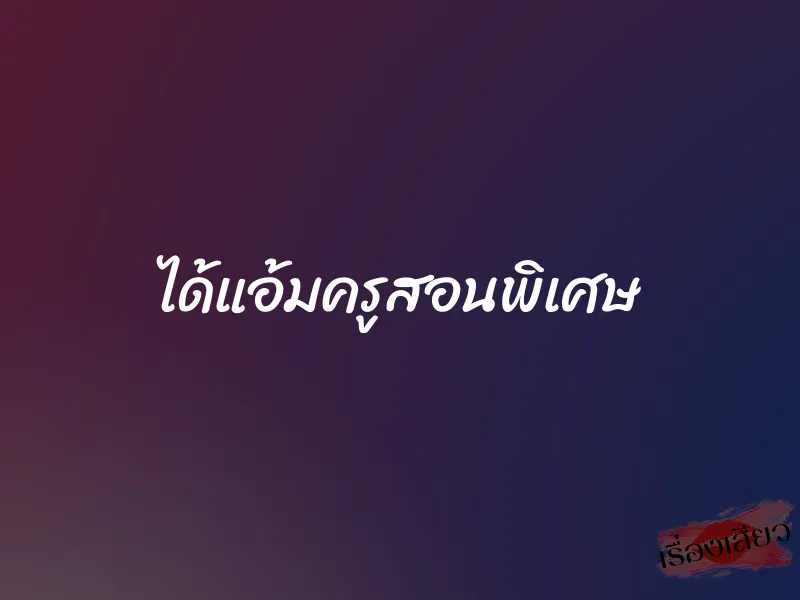 ได้แอ้มครูสอนพิเศษ