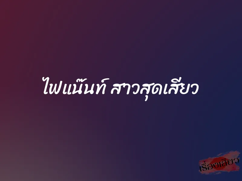 ไฟแน๊นท์ สาวสุดเสียว