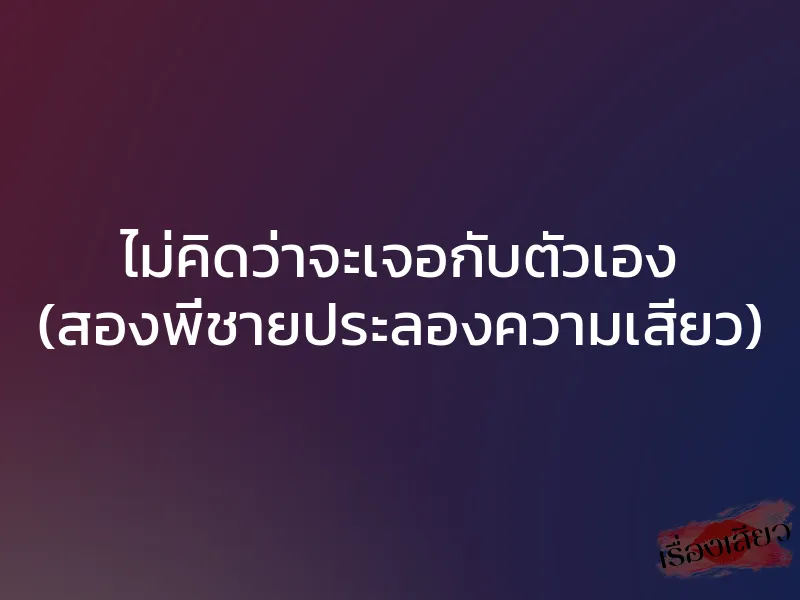 ไม่คิดว่าจะเจอกับตัวเอง (สองพี่ชายประลองความเสียว)
