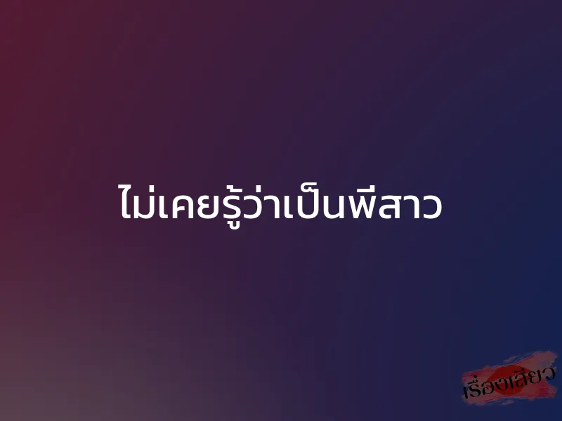 ไม่เคยรู้ว่าเป็นพี่สาว