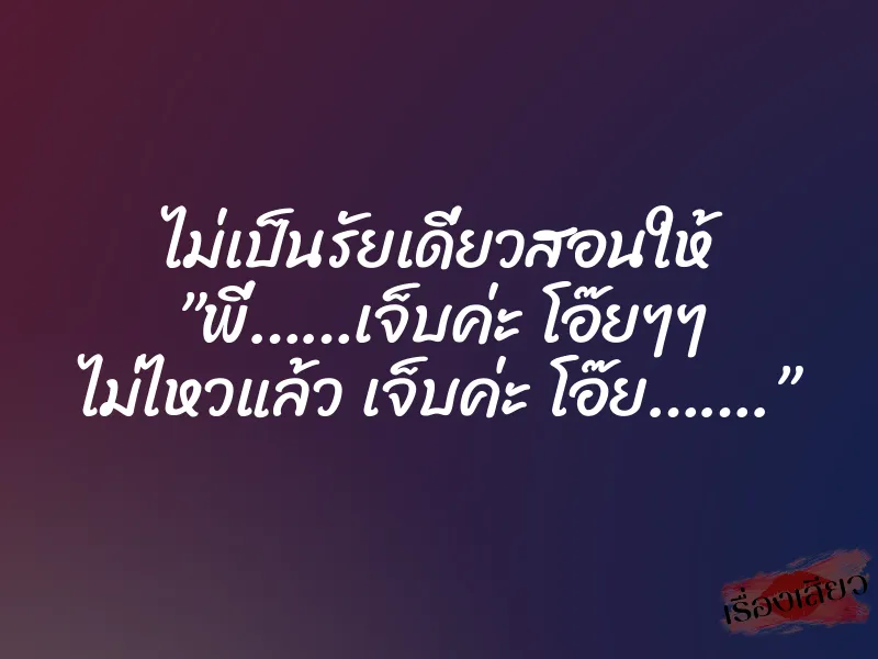 ไม่เป็นรัยเดี่ยวสอนให้ ”พี่……เจ็บค่ะ โอ๊ยๆๆ ไม่ไหวแล้ว เจ็บค่ะ โอ๊ย…….”