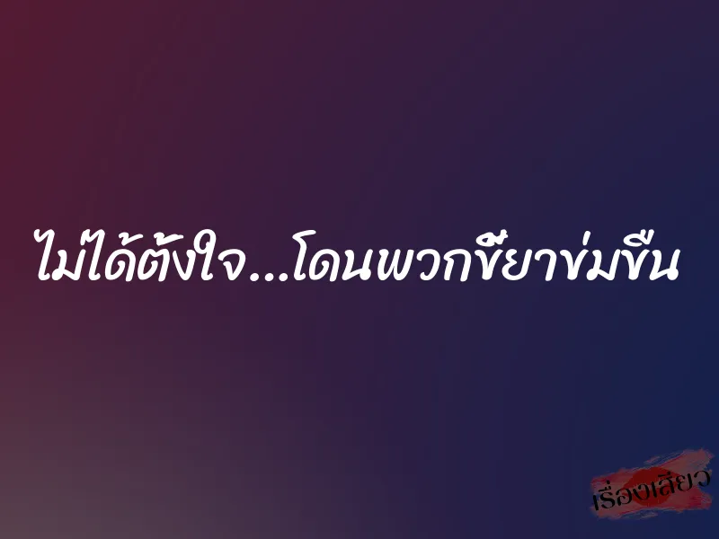 ไม่ได้ตั้งใจ…โดนพวกขี้ยาข่มขืน
