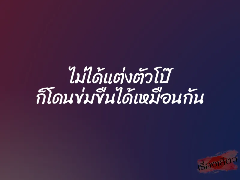 ไม่ได้แต่งตัวโป๊ ก็โดนข่มขืนได้เหมือนกัน