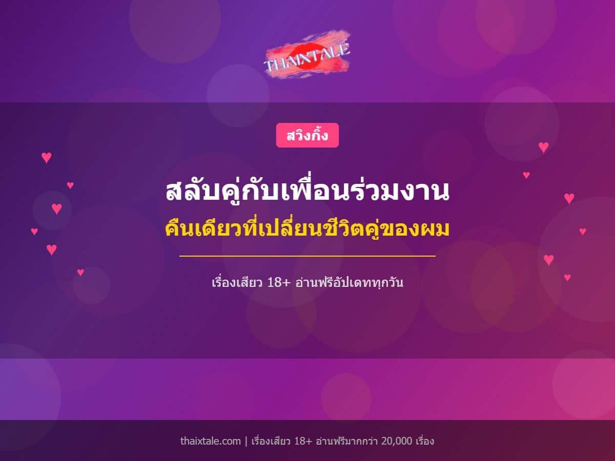 สลับคู่กับเพื่อนร่วมงาน คืนเดียวที่เปลี่ยนชีวิตคู่ของผม