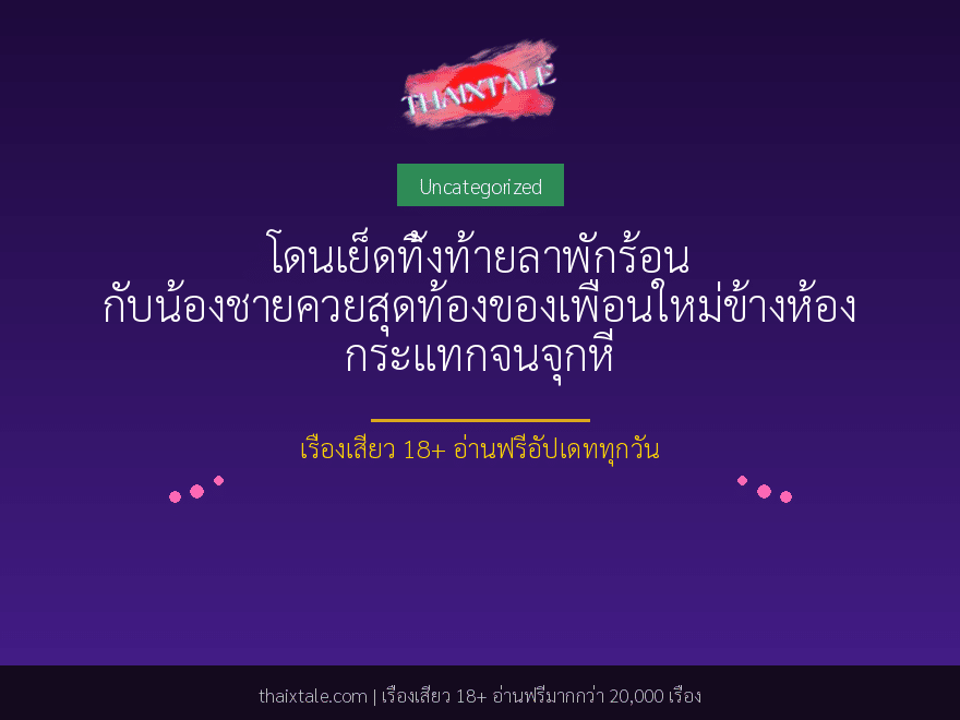 โดนเย็ดทิ้งท้ายลาพักร้อน กับน้องชายควยสุดท้องของเพื่อนใหม่ข้างห้อง กระแทกจนจุกหี 1 โดนเย็ดทิ้งท้ายลาพักร้อน กับน้องชายควยสุดท้องของเพื่อนใหม่ข้างห้อง กระแทกจนจุกหี
